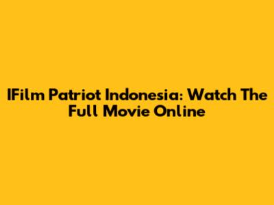IFilm Patriot Indonesia: Watch The Full Movie Online