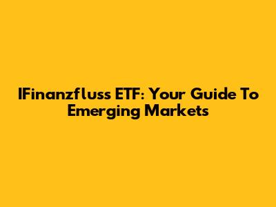 IFinanzfluss ETF: Your Guide To Emerging Markets