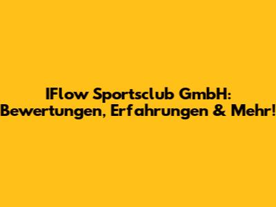 IFlow Sportsclub GmbH: Bewertungen, Erfahrungen & Mehr!