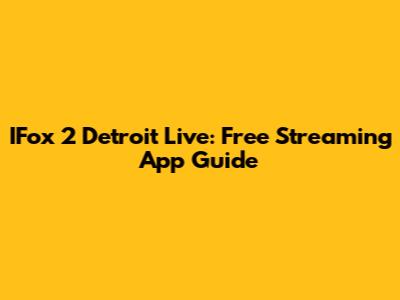 IFox 2 Detroit Live: Free Streaming App Guide