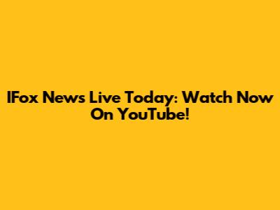 IFox News Live Today: Watch Now On YouTube!