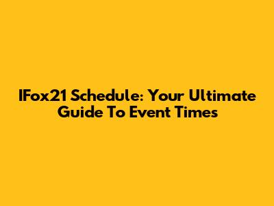IFox21 Schedule: Your Ultimate Guide To Event Times