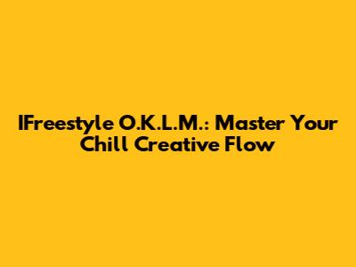 IFreestyle O.K.L.M.: Master Your Chill Creative Flow