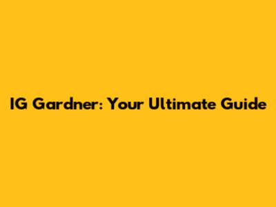 IG Gardner: Your Ultimate Guide