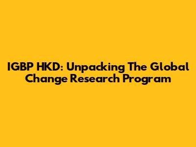 IGBP HKD: Unpacking The Global Change Research Program