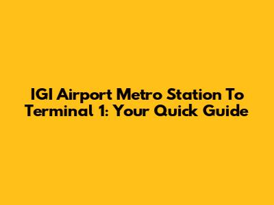IGI Airport Metro Station To Terminal 1: Your Quick Guide