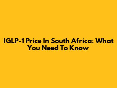 IGLP-1 Price In South Africa: What You Need To Know
