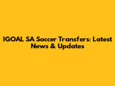IGOAL SA Soccer Transfers: Latest News & Updates