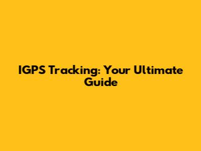 IGPS Tracking: Your Ultimate Guide