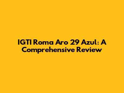 IGTI Roma Aro 29 Azul: A Comprehensive Review