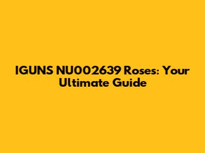 IGUNS NU002639 Roses: Your Ultimate Guide