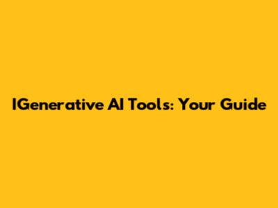 IGenerative AI Tools: Your Guide