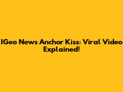 IGeo News Anchor Kiss: Viral Video Explained!