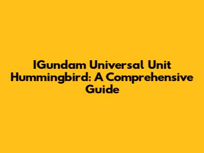 IGundam Universal Unit Hummingbird: A Comprehensive Guide