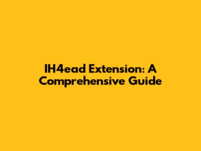 IH4ead Extension: A Comprehensive Guide