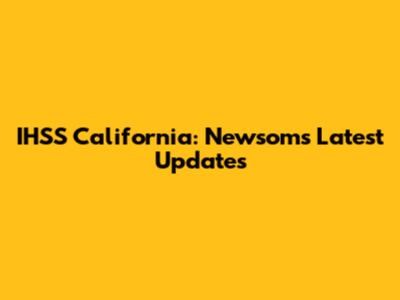 IHSS California: Newsom's Latest Updates
