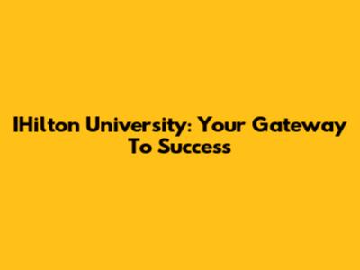 IHilton University: Your Gateway To Success