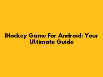 IHockey Game For Android: Your Ultimate Guide