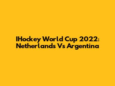 IHockey World Cup 2022: Netherlands Vs Argentina
