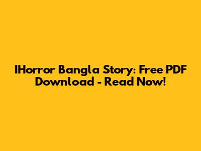 IHorror Bangla Story: Free PDF Download - Read Now!