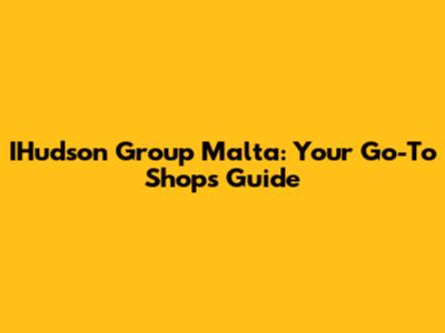 IHudson Group Malta: Your Go-To Shops Guide