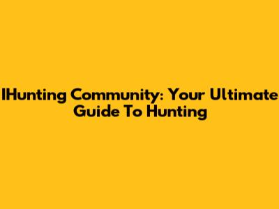 IHunting Community: Your Ultimate Guide To Hunting