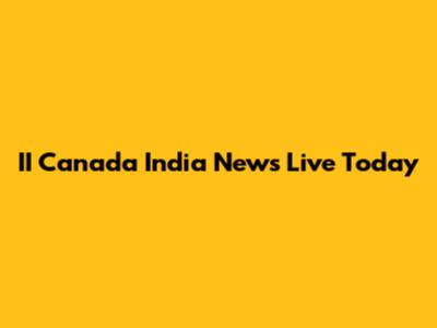 II Canada India News Live Today