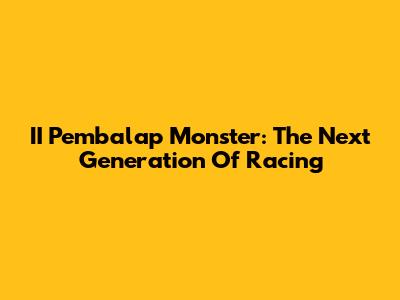 II Pembalap Monster: The Next Generation Of Racing