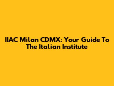 IIAC Milan CDMX: Your Guide To The Italian Institute