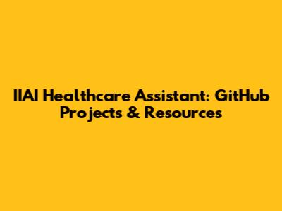 IIAI Healthcare Assistant: GitHub Projects & Resources