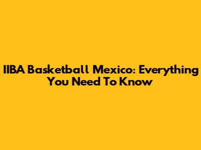 IIBA Basketball Mexico: Everything You Need To Know