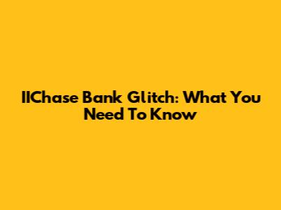 IIChase Bank Glitch: What You Need To Know