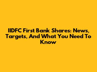 IIDFC First Bank Shares: News, Targets, And What You Need To Know