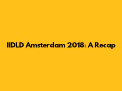 IIDLD Amsterdam 2018: A Recap