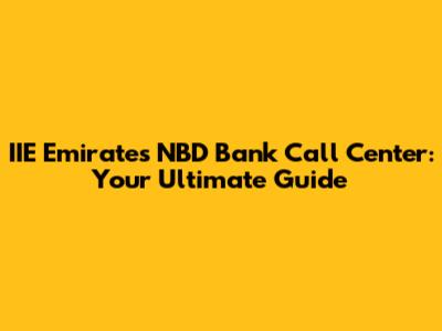 IIE Emirates NBD Bank Call Center: Your Ultimate Guide