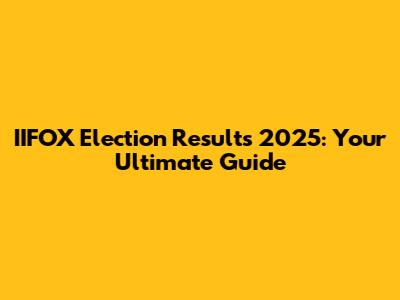 IIFOX Election Results 2025: Your Ultimate Guide