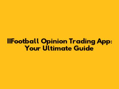 IIFootball Opinion Trading App: Your Ultimate Guide