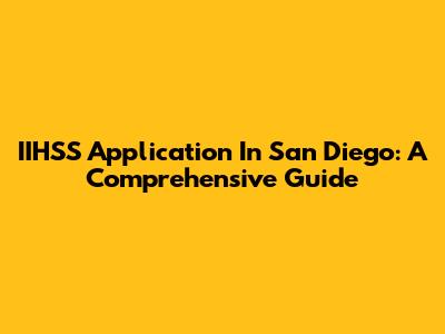 IIHSS Application In San Diego: A Comprehensive Guide