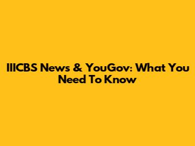 IIICBS News & YouGov: What You Need To Know
