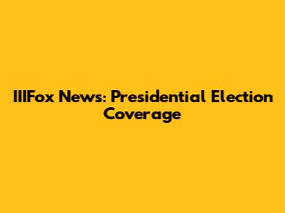 IIIFox News: Presidential Election Coverage