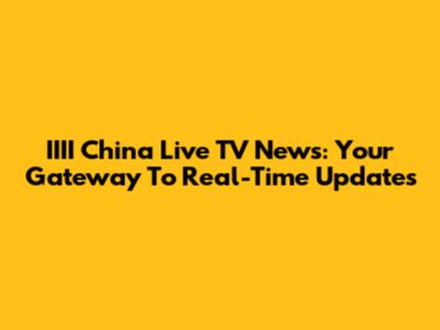 IIII China Live TV News: Your Gateway To Real-Time Updates
