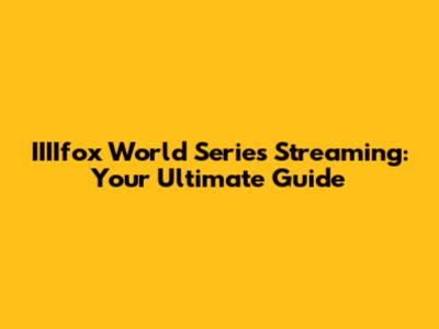 IIIIfox World Series Streaming: Your Ultimate Guide
