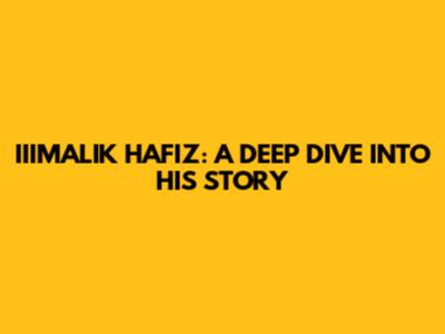 IIIMALIK HAFIZ: A DEEP DIVE INTO HIS STORY
