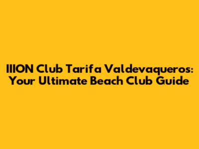 IIION Club Tarifa Valdevaqueros: Your Ultimate Beach Club Guide
