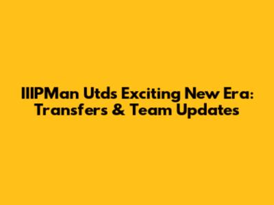 IIIPMan Utd's Exciting New Era: Transfers & Team Updates