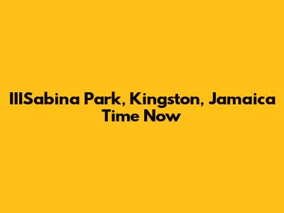 IIISabina Park, Kingston, Jamaica Time Now