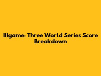 IIIgame: Three World Series Score Breakdown