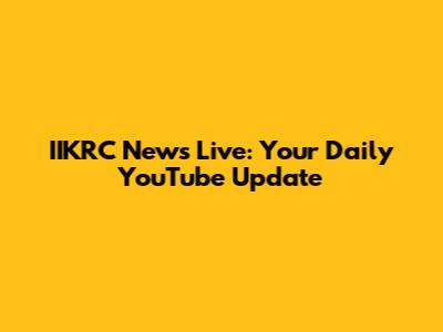 IIKRC News Live: Your Daily YouTube Update