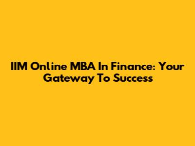 IIM Online MBA In Finance: Your Gateway To Success