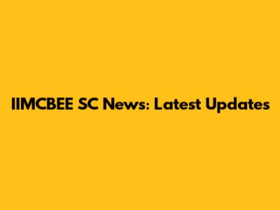 IIMCBEE SC News: Latest Updates